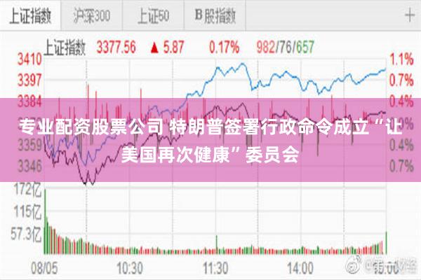 专业配资股票公司 特朗普签署行政命令成立“让美国再次健康”委员会